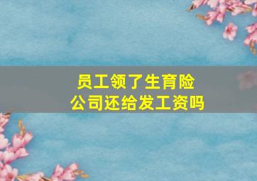 员工领了生育险 公司还给发工资吗